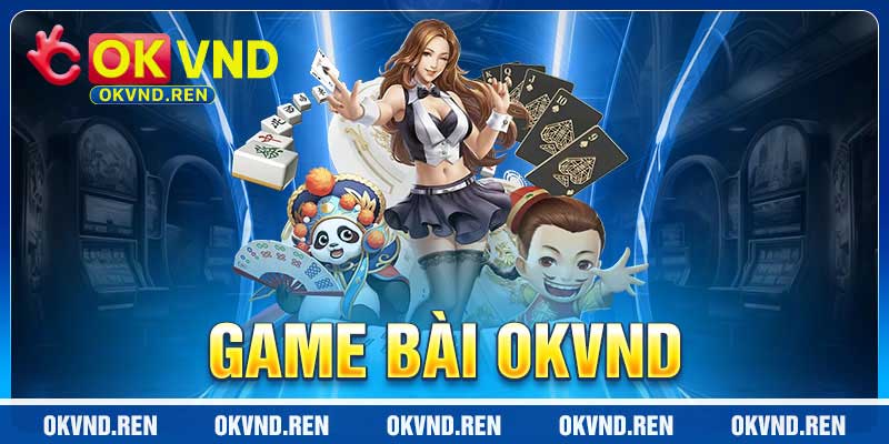 Game Bài OKVND - Sân Chơi Đỉnh Cao Của Nhà Cái 2026