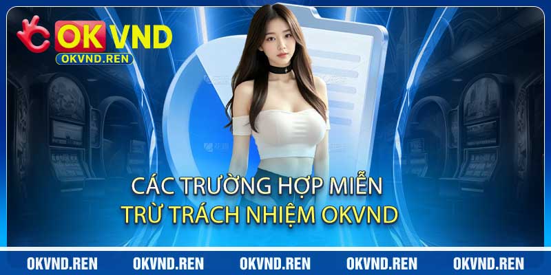 Các Trường Hợp Miễn Trừ Trách Nhiệm OKVND