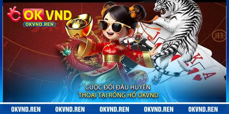 Cuộc Đối Đầu Huyền Thoại Tại Rồng Hổ OKVND